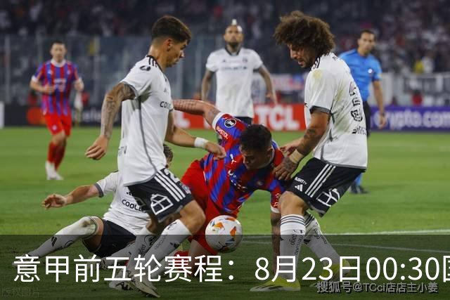 意甲前五轮赛程：8月23日00:30国米vs蒙扎 9月7日02:45尤文vs米兰