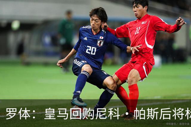 罗体：皇马回购尼科·帕斯后将标价6000万欧，国米有信心达成交易